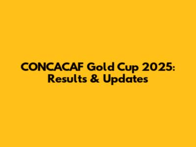 CONCACAF Gold Cup 2025: Results & Updates