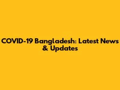 COVID-19 Bangladesh: Latest News & Updates