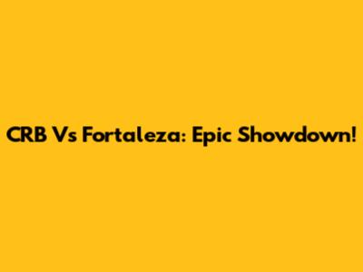 CRB Vs Fortaleza: Epic Showdown!