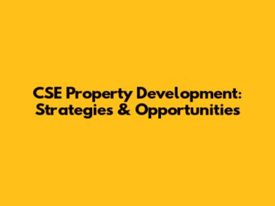 CSE Property Development: Strategies & Opportunities