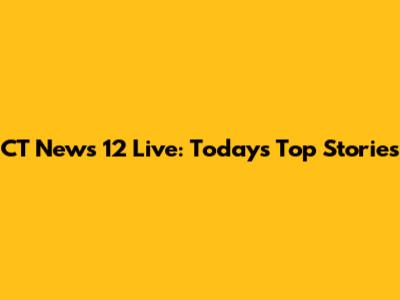 CT News 12 Live: Today's Top Stories