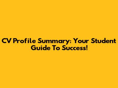 CV Profile Summary: Your Student Guide To Success!