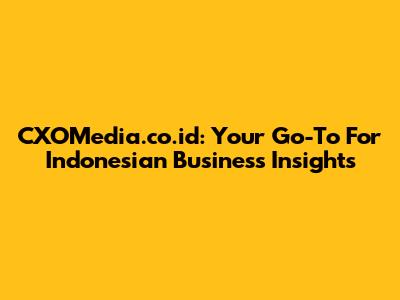 CXOMedia.co.id: Your Go-To For Indonesian Business Insights