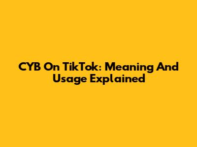 CYB On TikTok: Meaning And Usage Explained