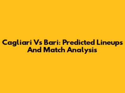 Cagliari Vs Bari: Predicted Lineups And Match Analysis