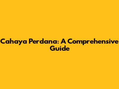 Cahaya Perdana: A Comprehensive Guide