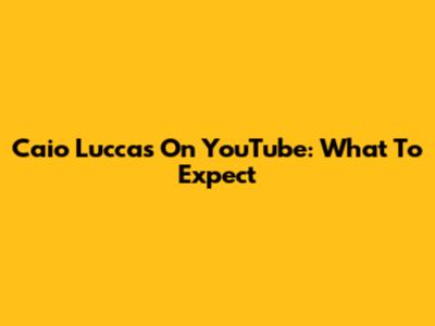 Caio Luccas On YouTube: What To Expect