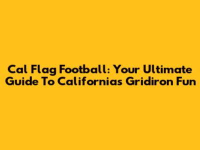 Cal Flag Football: Your Ultimate Guide To California's Gridiron Fun
