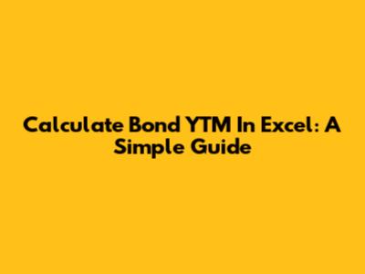 Calculate Bond YTM In Excel: A Simple Guide