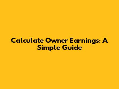 Calculate Owner Earnings: A Simple Guide