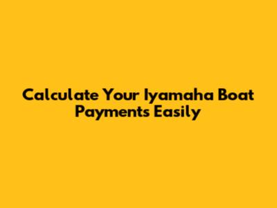 Calculate Your Iyamaha Boat Payments Easily