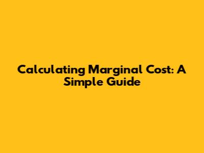 Calculating Marginal Cost: A Simple Guide