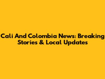 Cali And Colombia News: Breaking Stories & Local Updates
