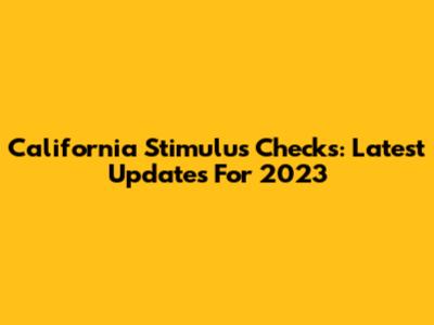 California Stimulus Checks: Latest Updates For 2023