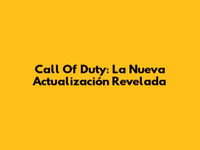 Call Of Duty: La Nueva Actualización Revelada