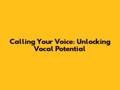 Calling Your Voice: Unlocking Vocal Potential