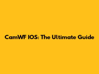CamWF IOS: The Ultimate Guide