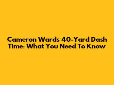 Cameron Ward's 40-Yard Dash Time: What You Need To Know