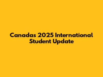 Canada's 2025 International Student Update