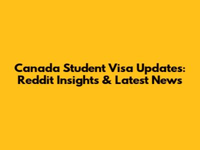 Canada Student Visa Updates: Reddit Insights & Latest News