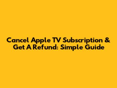 Cancel Apple TV Subscription & Get A Refund: Simple Guide