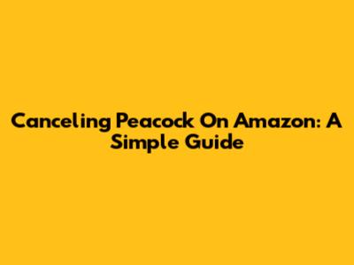 Canceling Peacock On Amazon: A Simple Guide