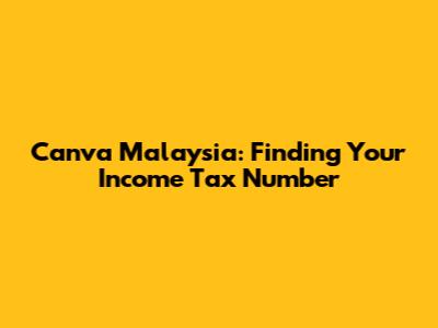 Canva Malaysia: Finding Your Income Tax Number
