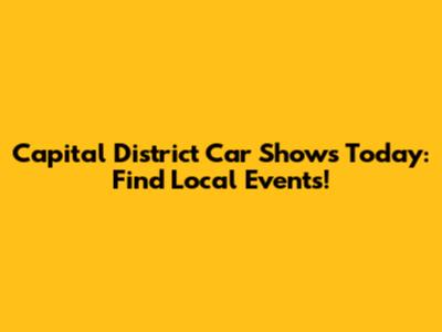Capital District Car Shows Today: Find Local Events!