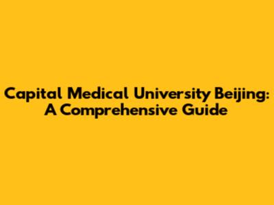 Capital Medical University Beijing: A Comprehensive Guide
