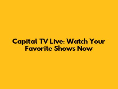 Capital TV Live: Watch Your Favorite Shows Now