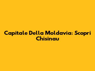 Capitale Della Moldavia: Scopri Chisinau