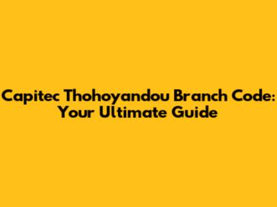 Capitec Thohoyandou Branch Code: Your Ultimate Guide
