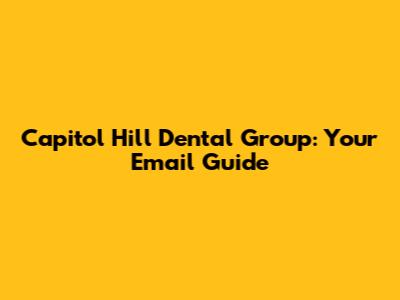 Capitol Hill Dental Group: Your Email Guide