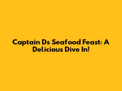 Captain D's Seafood Feast: A Delicious Dive In!