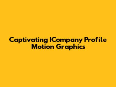Captivating ICompany Profile Motion Graphics
