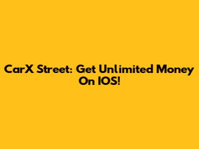 CarX Street: Get Unlimited Money On IOS!