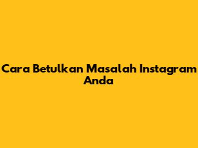 Cara Betulkan Masalah Instagram Anda