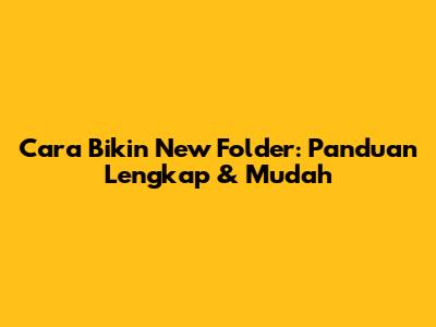 Cara Bikin New Folder: Panduan Lengkap & Mudah