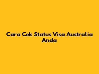 Cara Cek Status Visa Australia Anda