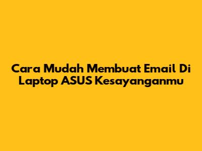 Cara Mudah Membuat Email Di Laptop ASUS Kesayanganmu