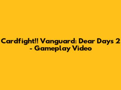 Cardfight!! Vanguard: Dear Days 2 - Gameplay Video