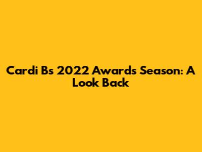 Cardi B's 2022 Awards Season: A Look Back