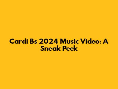 Cardi B's 2024 Music Video: A Sneak Peek