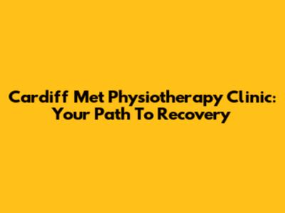 Cardiff Met Physiotherapy Clinic: Your Path To Recovery