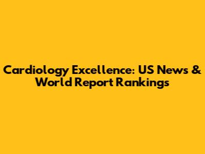 Cardiology Excellence: US News & World Report Rankings
