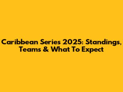 Caribbean Series 2025: Standings, Teams & What To Expect
