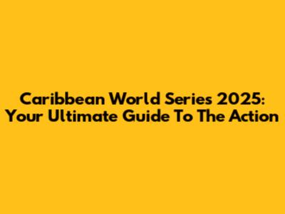 Caribbean World Series 2025: Your Ultimate Guide To The Action