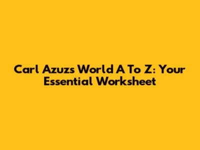 Carl Azuz's World A To Z: Your Essential Worksheet