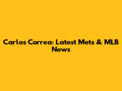 Carlos Correa: Latest Mets & MLB News