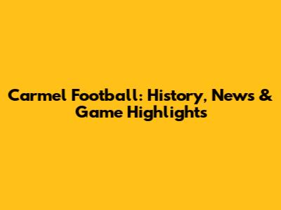 Carmel Football: History, News & Game Highlights